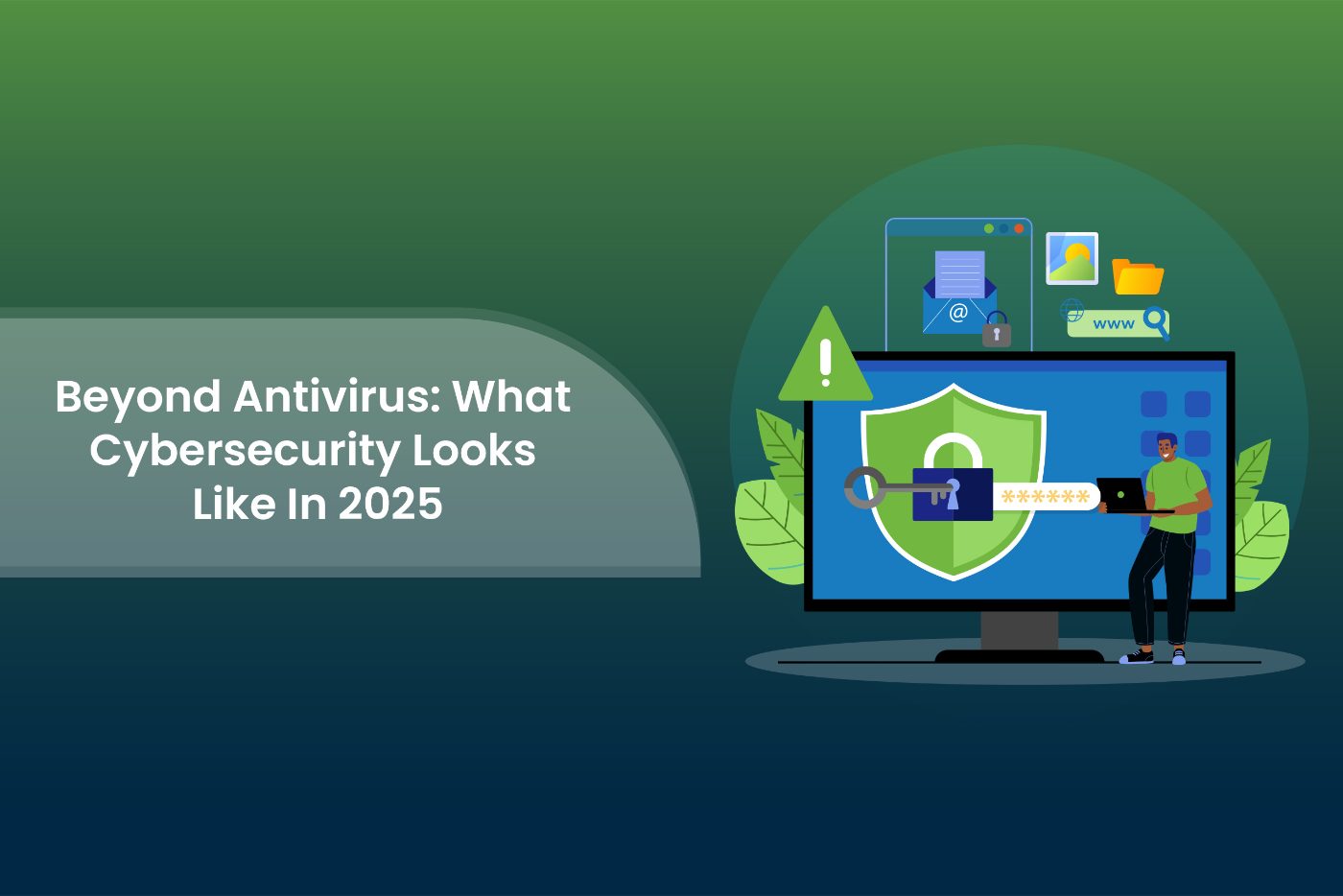 Beyond Antivirus: What Cybersecurity Looks Like In 2025